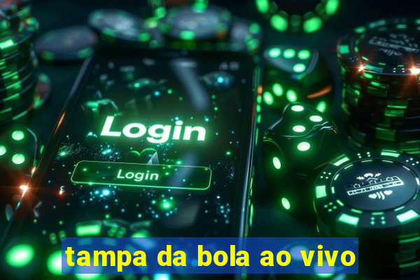 tampa da bola ao vivo